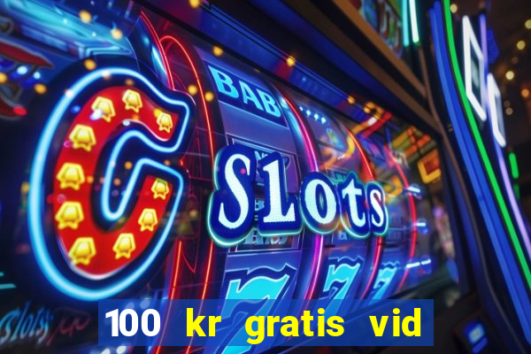 100 kr gratis vid registrering casino