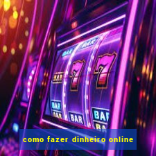 como fazer dinheiro online