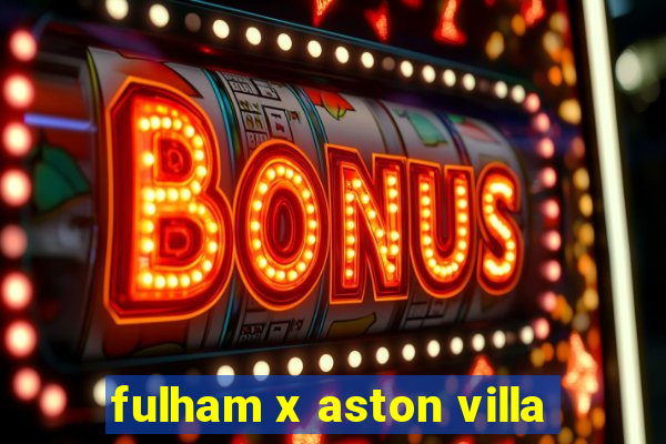 fulham x aston villa