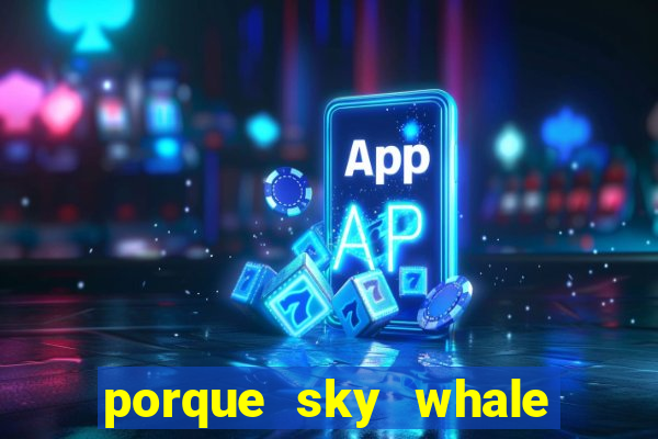 porque sky whale saiu da play store