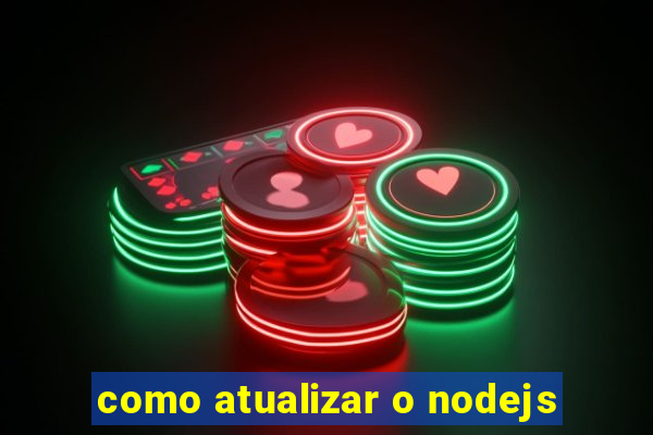 como atualizar o nodejs