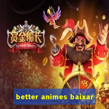 better animes baixar