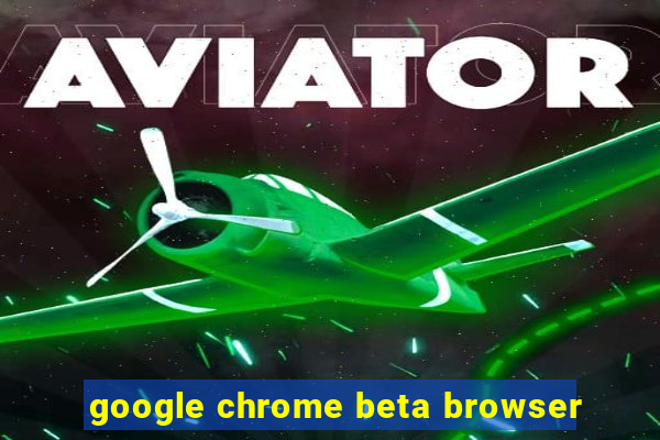 google chrome beta browser