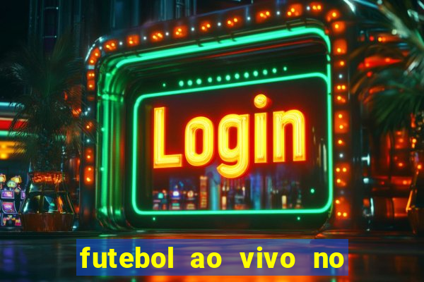 futebol ao vivo no celular futemax