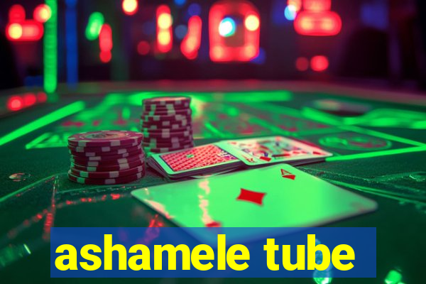 ashamele tube