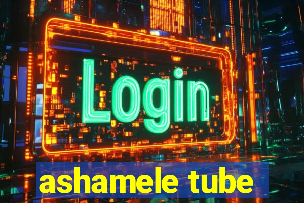 ashamele tube