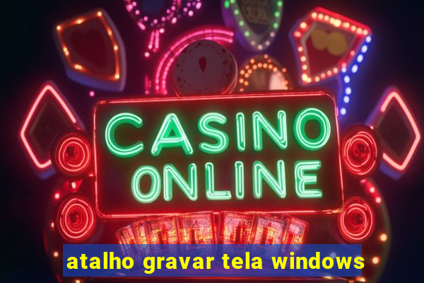 atalho gravar tela windows