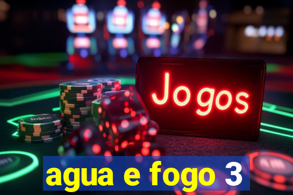 agua e fogo 3