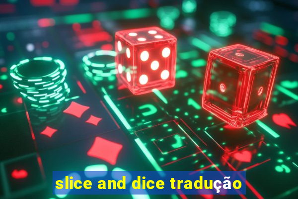 slice and dice tradução