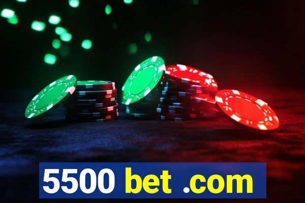 5500 bet .com