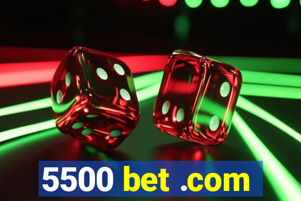 5500 bet .com