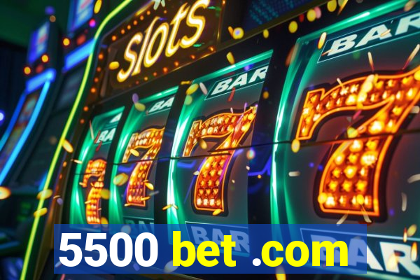 5500 bet .com