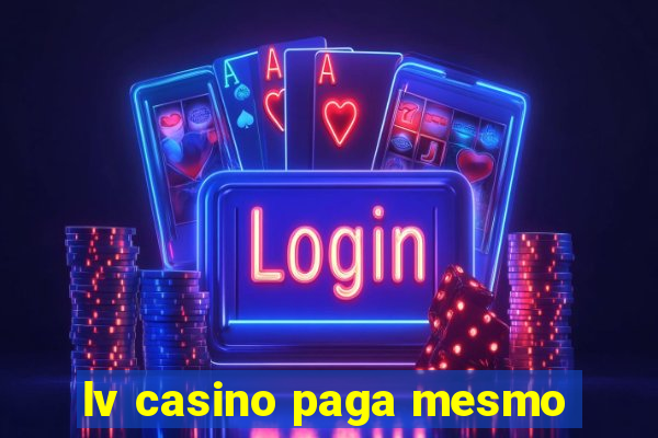 lv casino paga mesmo