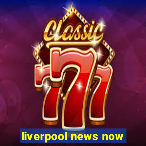 liverpool news now