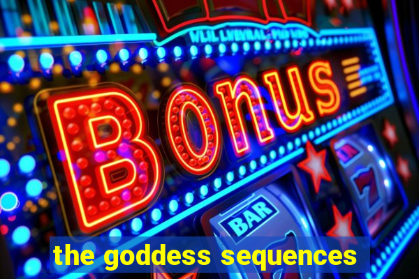 the goddess sequences