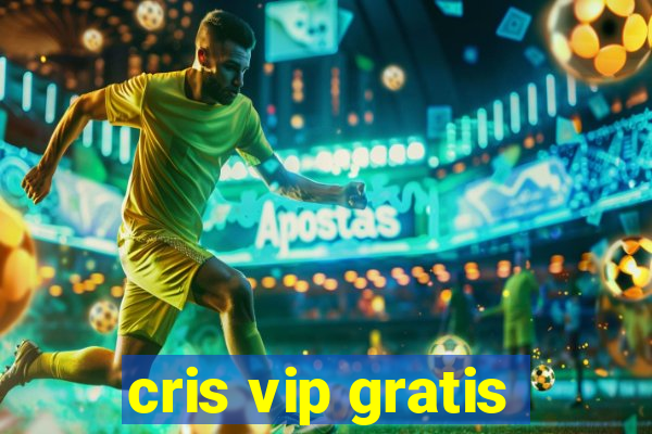 cris vip gratis