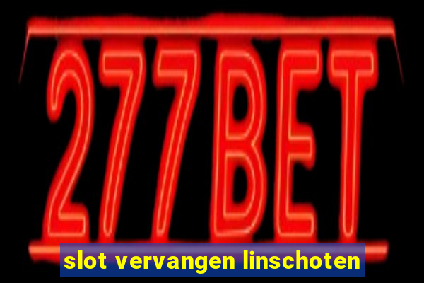 slot vervangen linschoten