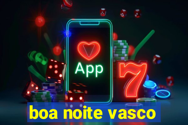 boa noite vasco