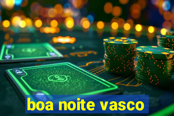 boa noite vasco