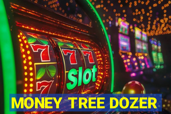 MONEY TREE DOZER