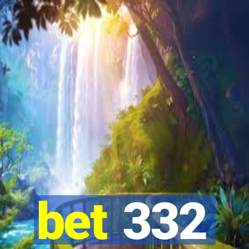 bet 332