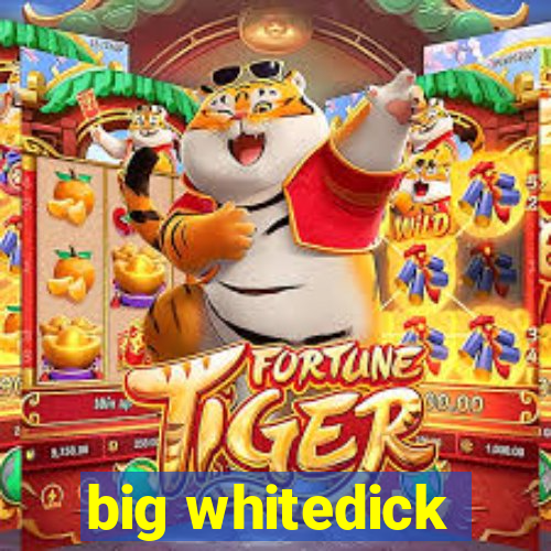 big whitedick