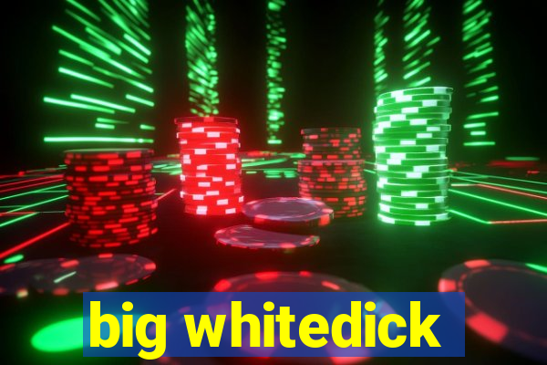 big whitedick