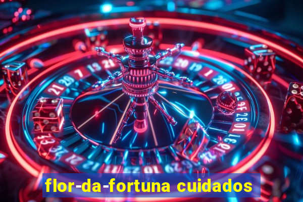 flor-da-fortuna cuidados