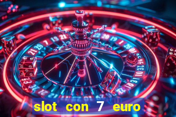 slot con 7 euro senza deposito