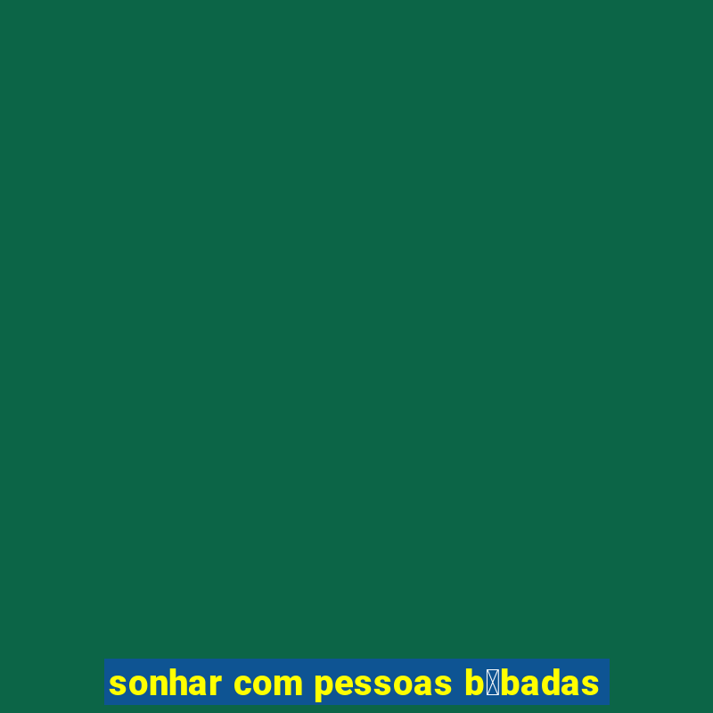 sonhar com pessoas b锚badas