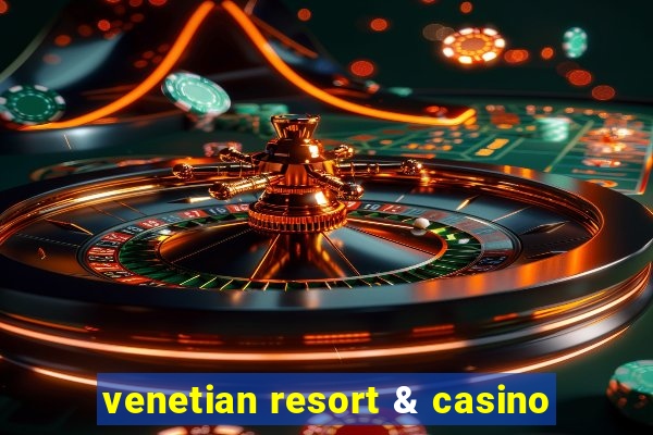 venetian resort & casino