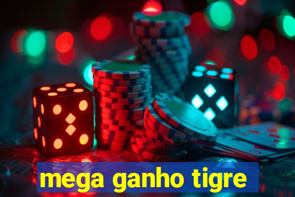 mega ganho tigre