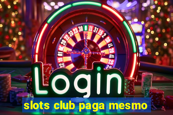 slots club paga mesmo