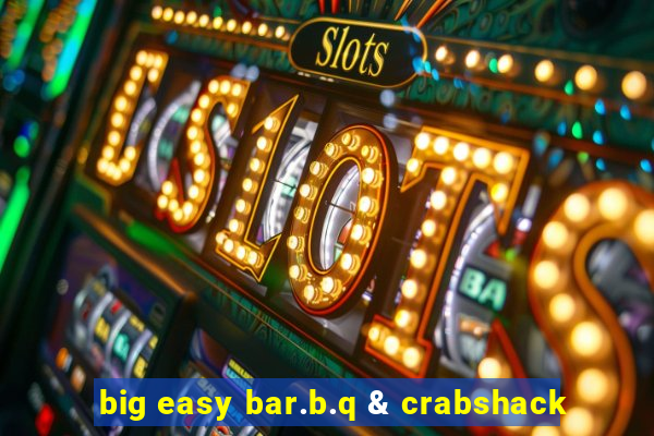 big easy bar.b.q & crabshack