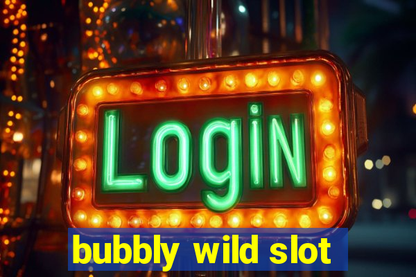 bubbly wild slot