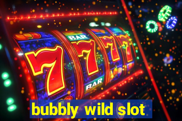 bubbly wild slot