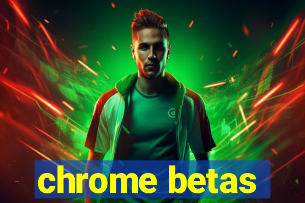 chrome betas