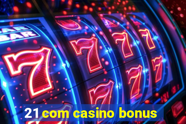 21 com casino bonus