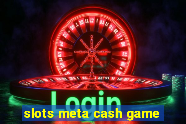 slots meta cash game