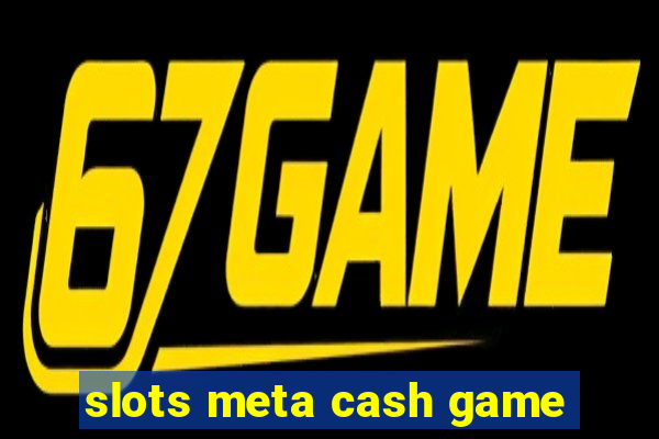 slots meta cash game