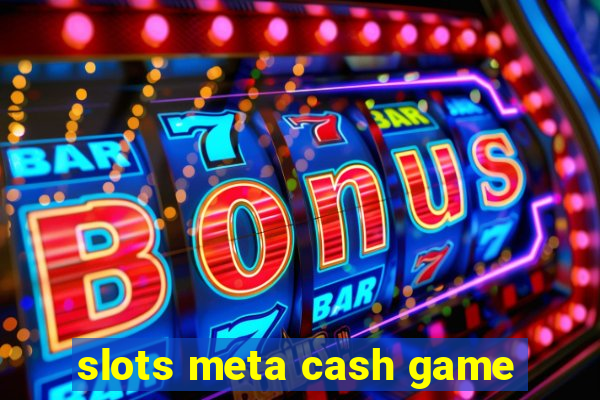 slots meta cash game