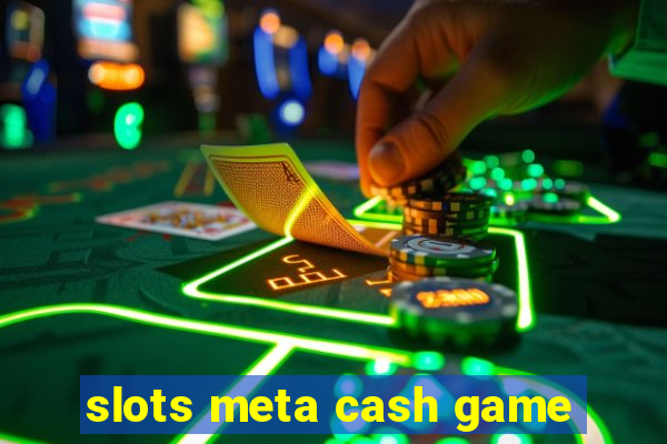 slots meta cash game