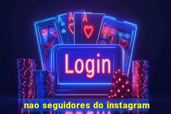 nao seguidores do instagram