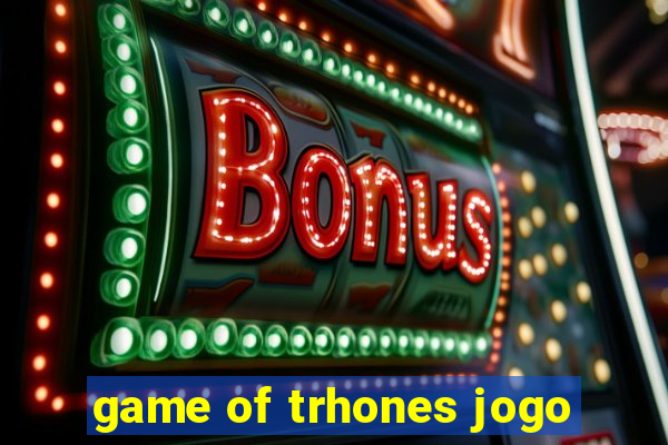 game of trhones jogo