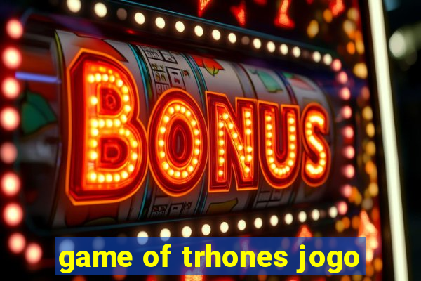 game of trhones jogo