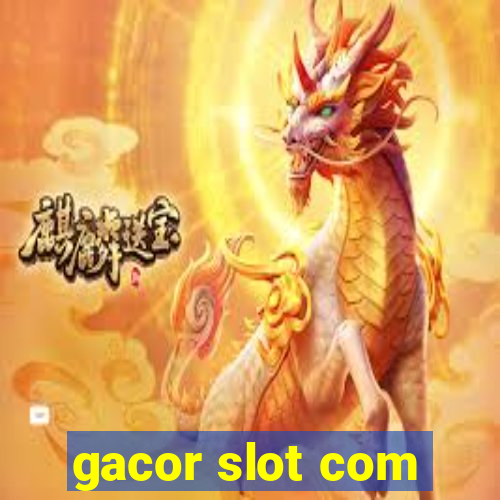 gacor slot com