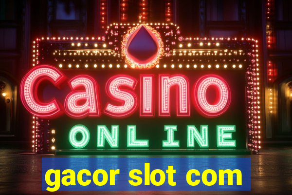 gacor slot com