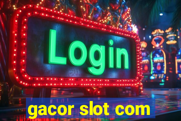 gacor slot com