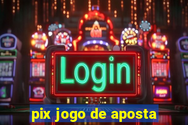 pix jogo de aposta