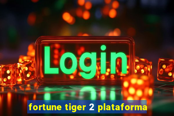 fortune tiger 2 plataforma